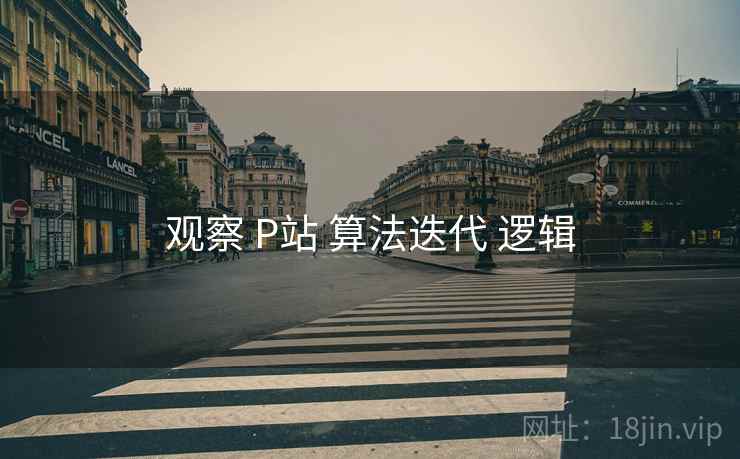 观察 P站 算法迭代 逻辑