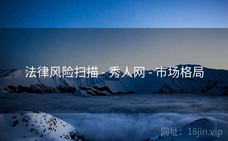 法律风险扫描 - 秀人网 - 市场格局