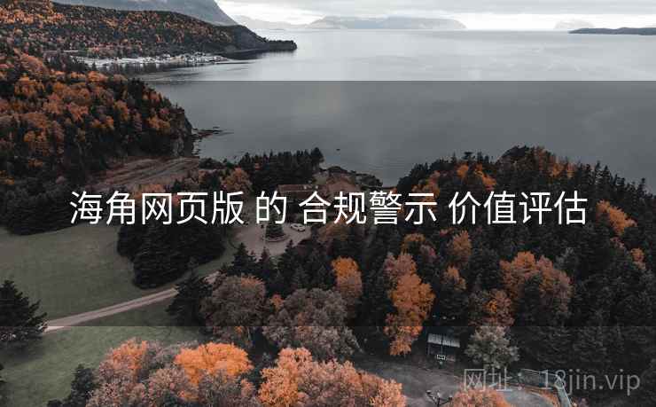 海角网页版 的 合规警示 价值评估