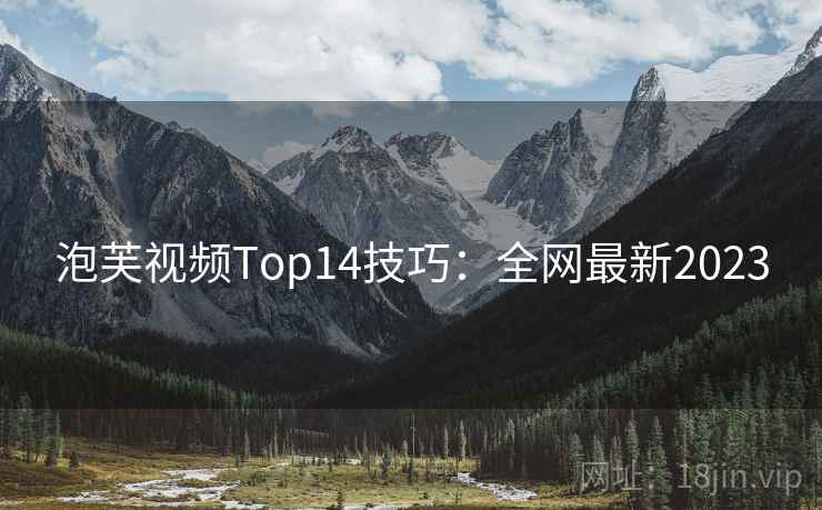 泡芙视频Top14技巧：全网最新2023