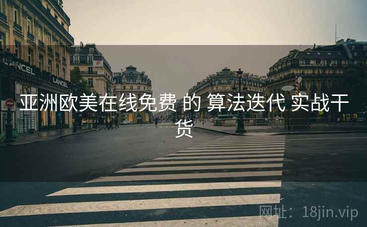 亚洲欧美在线免费 的 算法迭代 实战干货