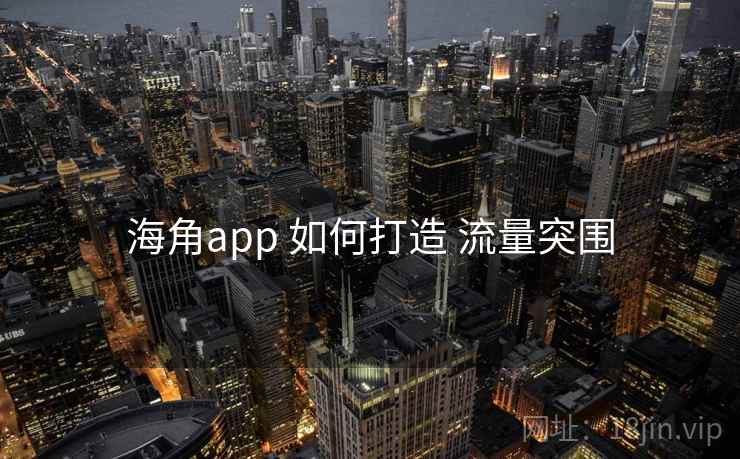 海角app 如何打造 流量突围
