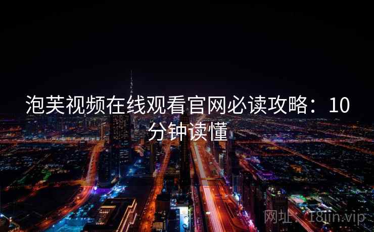 泡芙视频在线观看官网必读攻略：10分钟读懂